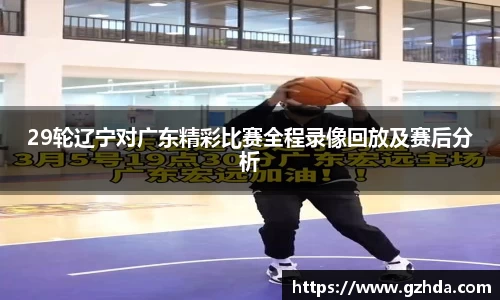 29轮辽宁对广东精彩比赛全程录像回放及赛后分析